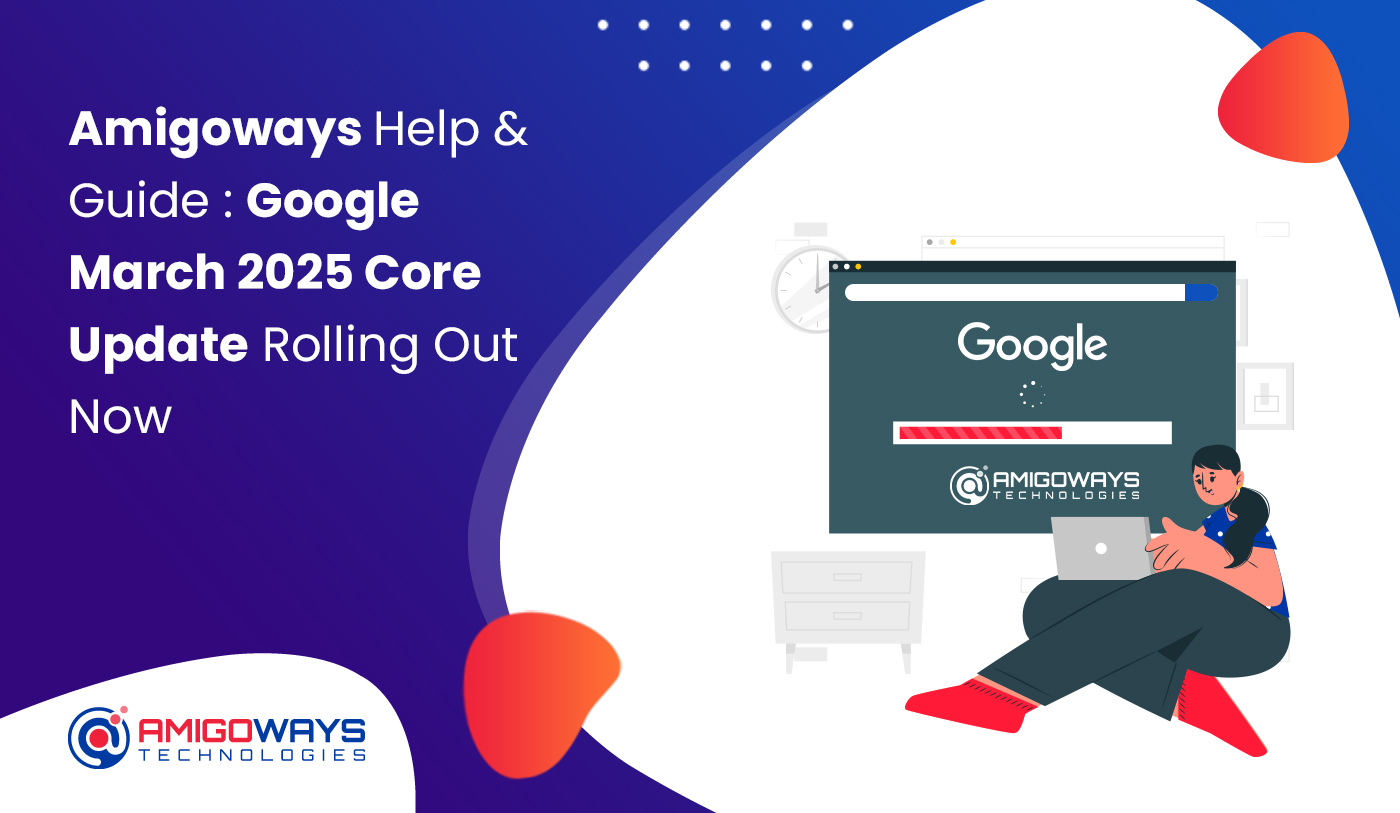 Amigoways Help & Guide : Google March 2025 Core Update Rolling Out Now
